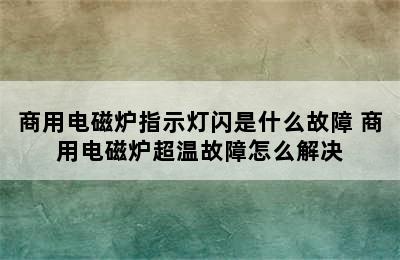 商用电磁炉指示灯闪是什么故障 商用电磁炉超温故障怎么解决